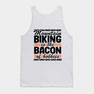 Mountain Biking Is The Bacon Of Hobbies Funny MTB Gift Tank Top